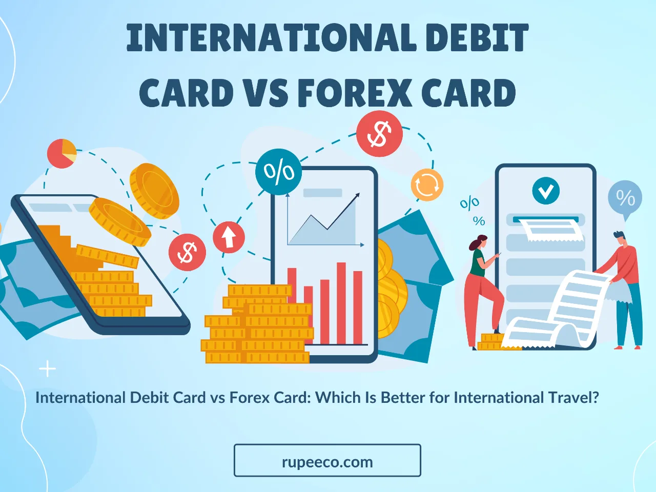 International Debit Card vs Forex Card: Which Is Better for International Travel? 